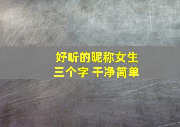 好听的昵称女生三个字 干净简单